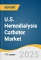 U.S. Hemodialysis Catheter Market Size, Share & Trends Analysis Report By Design (Single Lumen, Double Lumen,Triple Lumen), By Material, By Shape (Straight, Curved, Pre-Curved), By Component, By Usage, By Application, By End Use, And Segment Forecasts, 2025 - 2033 - Product Thumbnail Image