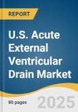 U.S. Acute External Ventricular Drain Market Size, Share & Trends Analysis Report By Application (Traumatic Brain Injury, Subarachnoid Hemorrhage, Intracerebral Hemorrhage), By Patient Type (Pediatric, Adult), And Segment Forecasts, 2025 - 2030- Product Image