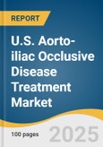 U.S. Aorto-iliac Occlusive Disease (Iliac Disease) Treatment Market Size, Share & Trends Analysis Report By Device Type (Endovascular Devices, Surgical Devices), By Procedure, By End-use (Hospitals, Outpatient Facilities), And Segment Forecasts, 2025 - 2030- Product Image