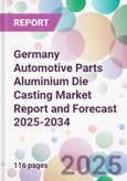 Germany Automotive Parts Aluminium Die Casting Market Report and Forecast 2025-2034- Product Image