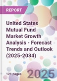 United States Mutual Fund Market Growth Analysis - Forecast Trends and Outlook (2025-2034)- Product Image