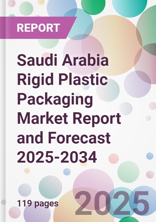 Saudi Arabia Rigid Plastic Packaging Market Report and Forecast 2025-2034