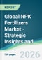 Global NPK Fertilizers Market - Strategic Insights and Forecasts (2026-2031) - Product Thumbnail Image