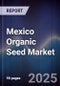 Mexico Organic Seed Market Outlook to 2030 - Product Thumbnail Image