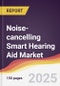 Noise-cancelling Smart Hearing Aid Market Report: Trends, Forecast and Competitive Analysis to 2031 - Product Image