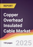 Copper Overhead Insulated Cable Market Report: Trends, Forecast and Competitive Analysis to 2031- Product Image