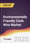Environmentally Friendly Cloth Wire Market Report: Trends, Forecast and Competitive Analysis to 2031 - Product Thumbnail Image