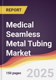 Medical Seamless Metal Tubing Market Report: Trends, Forecast and Competitive Analysis to 2031- Product Image