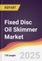 Fixed Disc Oil Skimmer Market Report: Trends, Forecast and Competitive Analysis to 2031 - Product Thumbnail Image