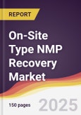 On-Site Type NMP Recovery Market Report: Trends, Forecast and Competitive Analysis to 2031- Product Image