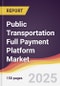 Public Transportation Full Payment Platform Market Report: Trends, Forecast and Competitive Analysis to 2031 - Product Thumbnail Image