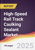 High-Speed Rail Track Caulking Sealant Market Report: Trends, Forecast and Competitive Analysis to 2031- Product Image