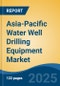 Asia-Pacific Water Well Drilling Equipment Market, By Country, Competition, Forecast & Opportunities, 2020-2030F - Product Thumbnail Image