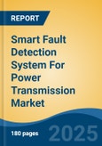 Smart Fault Detection System For Power Transmission Market - Global Industry Size, Share, Trends, Opportunity, and Forecast, 2020-2031F- Product Image
