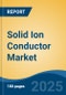 Solid Ion Conductor Market - Global Industry Size, Share, Trends, Opportunity, and Forecast, 2020-2031F - Product Thumbnail Image