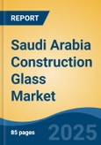 Saudi Arabia Construction Glass Market, By Region, Competition, Forecast & Opportunities, 2020-2030F- Product Image