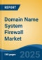 Domain Name System Firewall Market - Global Industry Size, Share, Trends, Opportunity, and Forecast, 2020-2031F - Product Thumbnail Image