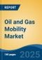 Oil and Gas Mobility Market - Global Industry Size, Share, Trends, Opportunity, and Forecast, 2020-2031F - Product Thumbnail Image