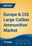 Europe & CIS Large Caliber Ammunition Market, By Country, Competition, Forecast & Opportunities, 2020-2030F- Product Image