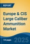 Europe & CIS Large Caliber Ammunition Market, By Country, Competition, Forecast & Opportunities, 2020-2030F - Product Thumbnail Image