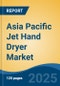 Asia Pacific Jet Hand Dryer Market, By Country, Competition, Forecast & Opportunities, 2020-2030F - Product Image