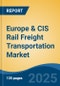 Europe & CIS Rail Freight Transportation Market, By Country, Competition, Forecast & Opportunities, 2020-2030F - Product Thumbnail Image