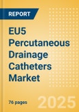 EU5 Percutaneous Drainage Catheters Market Outlook to 2033 - Multipurpose Drainage Catheters, Nephrostomy Drainage Catheters, Biliary Drainage Catheters and Centesis Drainage Catheters- Product Image