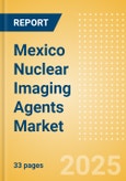 Mexico Nuclear Imaging Agents Market Outlook to 2033 - SPECT Imaging Agents and PET Imaging Agents- Product Image
