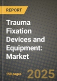 Trauma Fixation Devices and Equipment: Market Share, and Growth Analysis by Product Type (Internal Fixation Devices, External Fixation Devices), Application, End User, Technology- Product Image