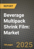 Beverage Multipack Shrink Film: Market Share, and Growth Analysis by Application Type Multipack and by Application Packaging, Region, and Segment Forecasts, 2024-2032- Product Image