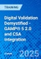 Digital Validation Demystified - GAMP® 5 2.0 and CSA Integration (September 18, 2025) - Product Thumbnail Image