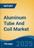 Aluminum Tube And Coil Market - Global Industry Size, Share, Trends, Opportunity, and Forecast, 2020-2030F- Product Image