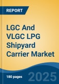LGC And VLGC LPG Shipyard Carrier Market - Global Industry Size, Share, Trends, Opportunity, and Forecast, 2020-2030F- Product Image
