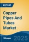 Copper Pipes And Tubes Market - Global Industry Size, Share, Trends, Opportunity, and Forecast, 2020-2030F - Product Image
