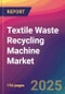 Textile Waste Recycling Machine Market Size, Market Share, Application Analysis, Regional Outlook, Growth Trends, Key Players, Competitive Strategies and Forecasts, 2025 To 2033 - Product Thumbnail Image