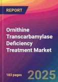 Ornithine Transcarbamylase Deficiency Treatment Market Size, Market Share, Application Analysis, Regional Outlook, Growth Trends, Key Players, Competitive Strategies and Forecasts, 2025 To 2033- Product Image