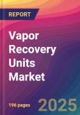 Vapor Recovery Units Market Size, Market Share, Application Analysis, Regional Outlook, Growth Trends, Key Players, Competitive Strategies and Forecasts, 2025 To 2033- Product Image