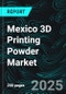 Mexico 3D Printing Powder Market: Key Trends, Demand Drivers, and Forecast - Product Thumbnail Image