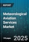 Meteorological Aviation Services Market by End User (Airlines, General Aviation, Military Aviation), Service Type (Data And Information, Weather Briefing & Consultation, Weather Forecasting), Platform - Global Forecast 2025-2030 - Product Thumbnail Image