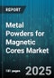 Metal Powders for Magnetic Cores Market by Material Type (Alloys, Cobalt, Iron), Form Factor (Flake, Irregular Particle, Spherical Particle), Application, End User Industry, Manufacturing Process - Global Forecast 2025-2030 - Product Thumbnail Image