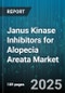 Janus Kinase Inhibitors for Alopecia Areata Market by Product Type (Baricitinib, Ruxolitinib, Tofacitinib), Route of Administration (Injectable, Oral, Topical), Distribution Channel, End User, Age Group - Global Forecast 2025-2030 - Product Thumbnail Image