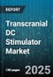 Transcranial DC Stimulator Market by Application (Cognitive Enhancement, Neuropsychiatric Disorders, Pain Management), End User (Clinics, Home Care, Hospitals), Product Type, Distribution Channel - Global Forecast 2025-2030 - Product Thumbnail Image