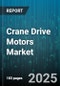 Crane Drive Motors Market by Motor Type (Ac, Dc), Phase (Single-Phase, Three-Phase), Voltage Rating, Power Rating, End-User Industry - Global Forecast 2025-2030 - Product Thumbnail Image