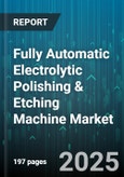 Fully Automatic Electrolytic Polishing & Etching Machine Market by Type (Floor-Standing, Modular, Tabletop), End User (Aerospace, Automotive, Educational Institutions), Application, Components, Distribution Channel - Global Forecast 2025-2030- Product Image