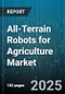 All-Terrain Robots for Agriculture Market by Power Source (Diesel, Electric, Hybrid), Autonomy Level (Fully Autonomous, Remote Controlled, Semi Autonomous), Type, Application, Payload Capacity - Global Forecast 2025-2030 - Product Image