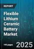 Flexible Lithium Ceramic Battery Market by Application (Aerospace and Defense, Automotive, Consumer Electronics), Type (Cylindrical, Flexible Pouch, Prismatic), End User, Distribution Channel - Global Forecast 2025-2030- Product Image