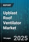 Upblast Roof Ventilator Market by Ventilator Type (Axial Flow, Centrifugal Flow, Mixed Flow), End Use Industry (Commercial, Industrial, Institutional), Drive Type, Material, Installation Type, Temperature Resistance, Airflow Capacity - Global Forecast 2025-2030 - Product Thumbnail Image