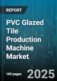 PVC Glazed Tile Production Machine Market by Machine Type (Cutting Unit, Embossing Unit, Extrusion Line), End Use (Commercial Construction, Industrial Construction, Residential Construction), Technology, Automation Level, Sales Channel, Company Type - Global Forecast 2025-2030- Product Image