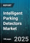 Intelligent Parking Detectors Market by Sensor Type (Camera Based, Infrared, Magnetic), Connectivity (Wired, Wireless), End User, Technology, Application - Global Forecast 2025-2030 - Product Thumbnail Image