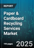 Paper & Cardboard Recycling Services Market by Service Type (Collection, Processing, Value Added), Waste Type (Chipboard, Corrugated, Mixed Office Paper), Collection Method, End User Industry, Service Provider, Process Type - Global Forecast 2025-2030- Product Image